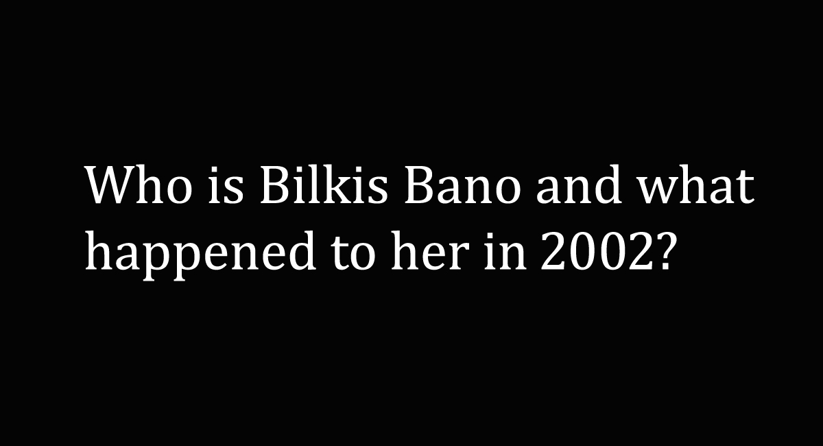 Explained: Who is Bilkis Bano and what happened to her in 2002?